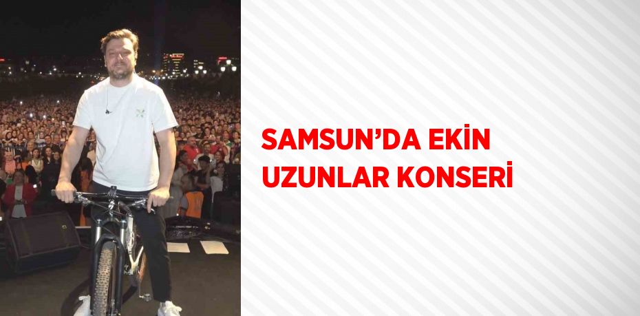 SAMSUN’DA EKİN UZUNLAR KONSERİ