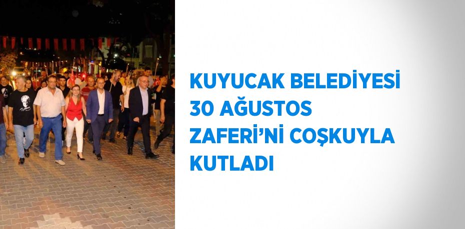 KUYUCAK BELEDİYESİ 30 AĞUSTOS ZAFERİ’Nİ COŞKUYLA KUTLADI