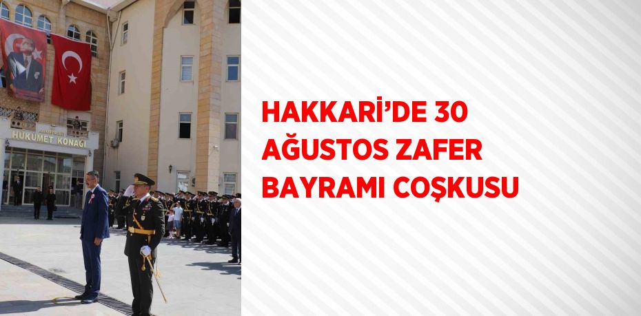 HAKKARİ’DE 30 AĞUSTOS ZAFER BAYRAMI COŞKUSU