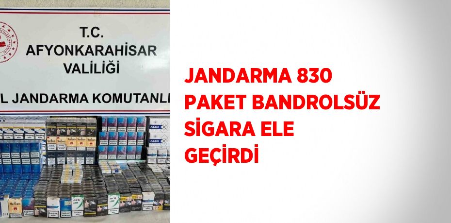 JANDARMA 830 PAKET BANDROLSÜZ SİGARA ELE GEÇİRDİ