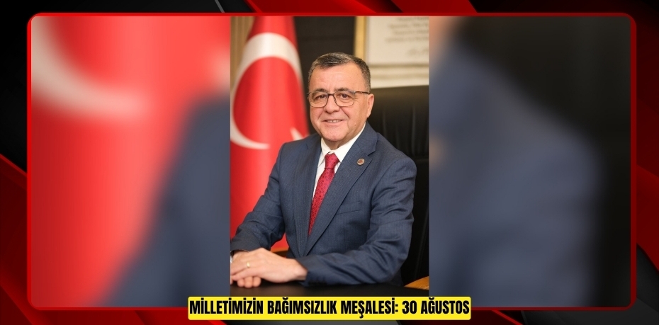 MİLLETİMİZİN BAĞIMSIZLIK MEŞALESİ: 30 AĞUSTOS*