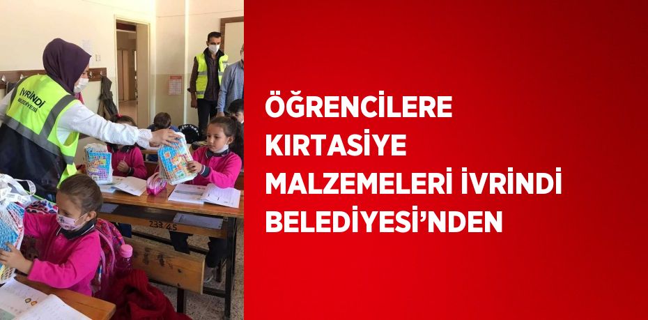 ÖĞRENCİLERE KIRTASİYE MALZEMELERİ İVRİNDİ BELEDİYESİ’NDEN