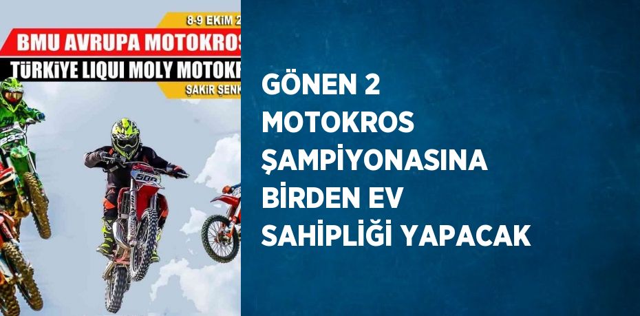 GÖNEN 2 MOTOKROS ŞAMPİYONASINA BİRDEN EV SAHİPLİĞİ YAPACAK