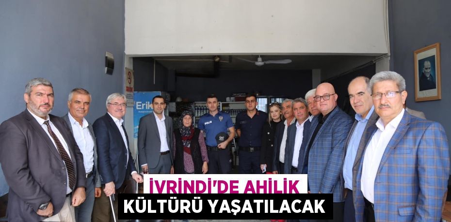 İVRİNDİ’DE AHİLİK KÜLTÜRÜ YAŞATILACAK