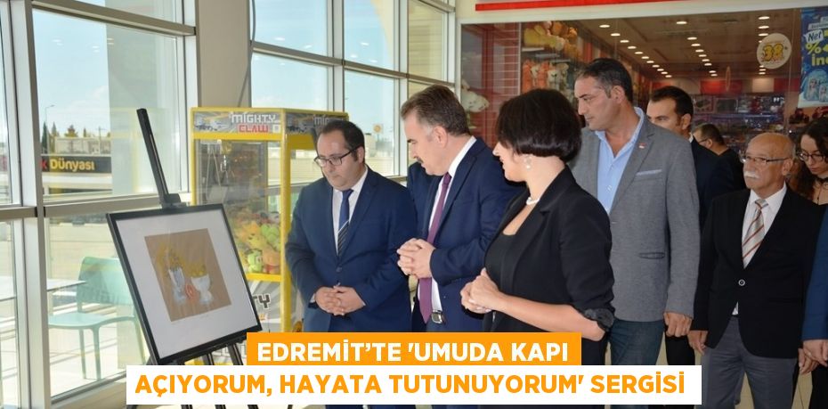 EDREMİT’TE 'UMUDA KAPI AÇIYORUM, HAYATA TUTUNUYORUM' SERGİSİ
