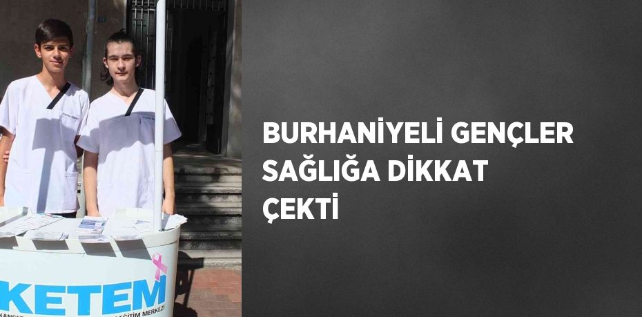 BURHANİYELİ GENÇLER SAĞLIĞA DİKKAT ÇEKTİ