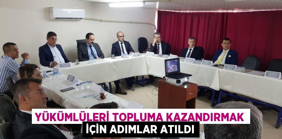 YÜKÜMLÜLERİ TOPLUMA KAZANDIRMAK İÇİN ADIMLAR ATILDI
