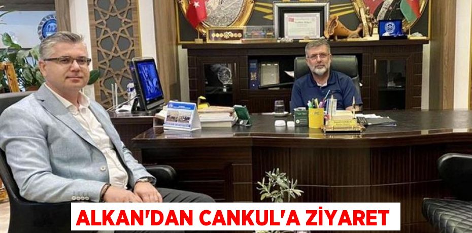 Alkan'dan Cankul'a ziyaret