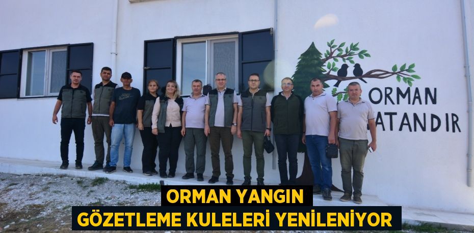 Orman yangın gözetleme kuleleri yenileniyor