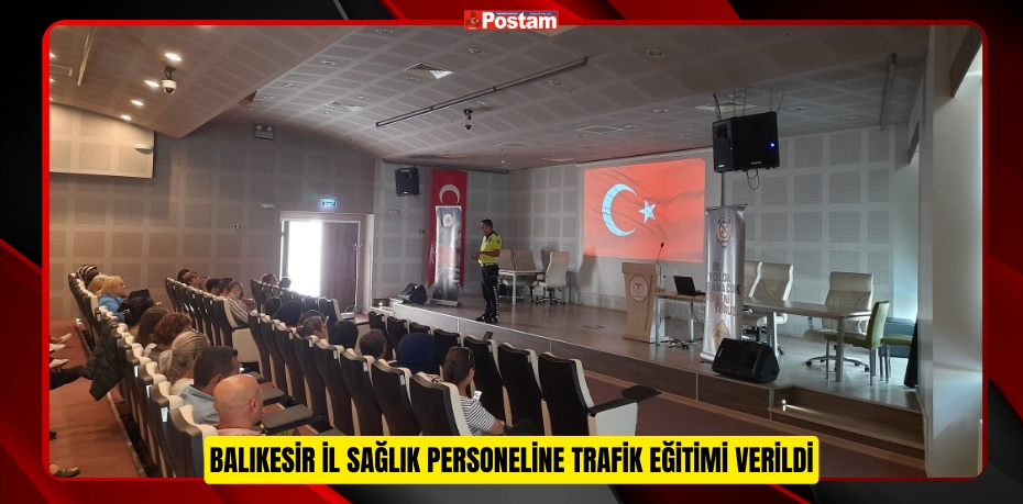 Balıkesir İl Sağlık personeline trafik eğitimi verildi