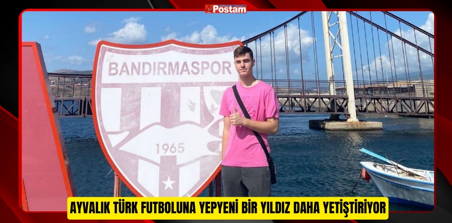 AYVALIK TÜRK FUTBOLUNA YEPYENİ BİR YILDIZ DAHA YETİŞTİRİYOR 