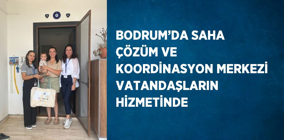 BODRUM’DA SAHA ÇÖZÜM VE KOORDİNASYON MERKEZİ VATANDAŞLARIN HİZMETİNDE