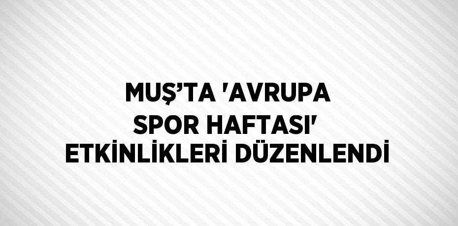 MUŞ’TA 'AVRUPA SPOR HAFTASI' ETKİNLİKLERİ DÜZENLENDİ