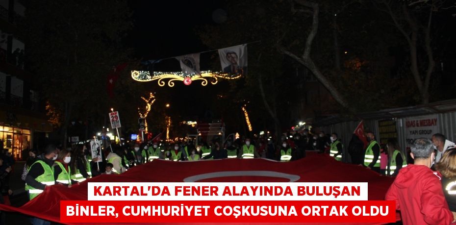 Kartal’da fener alayında buluşan binler, Cumhuriyet coşkusuna ortak oldu