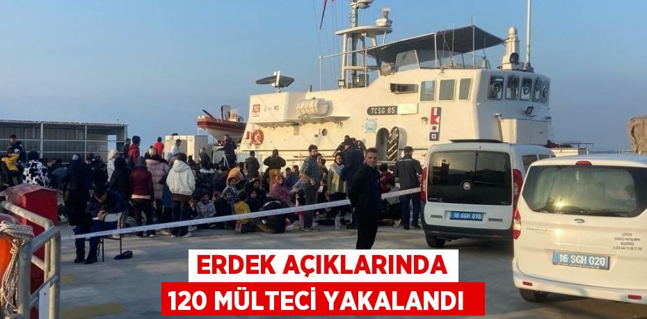 ERDEK AÇIKLARINDA 120 MÜLTECİ YAKALANDI 