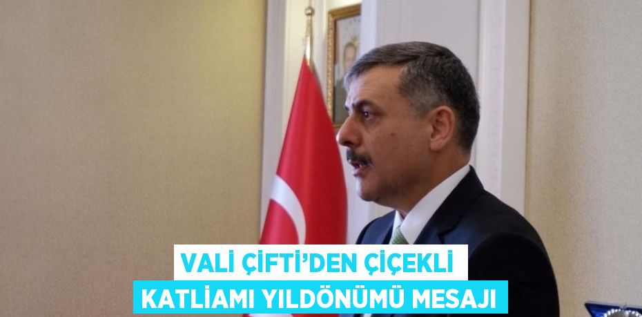 VALİ ÇİFTİ’DEN ÇİÇEKLİ KATLİAMI YILDÖNÜMÜ MESAJI