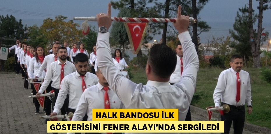 HALK BANDOSU İLK GÖSTERİSİNİ FENER ALAYI’NDA SERGİLEDİ