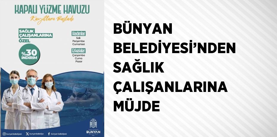 BÜNYAN BELEDİYESİ’NDEN SAĞLIK ÇALIŞANLARINA MÜJDE