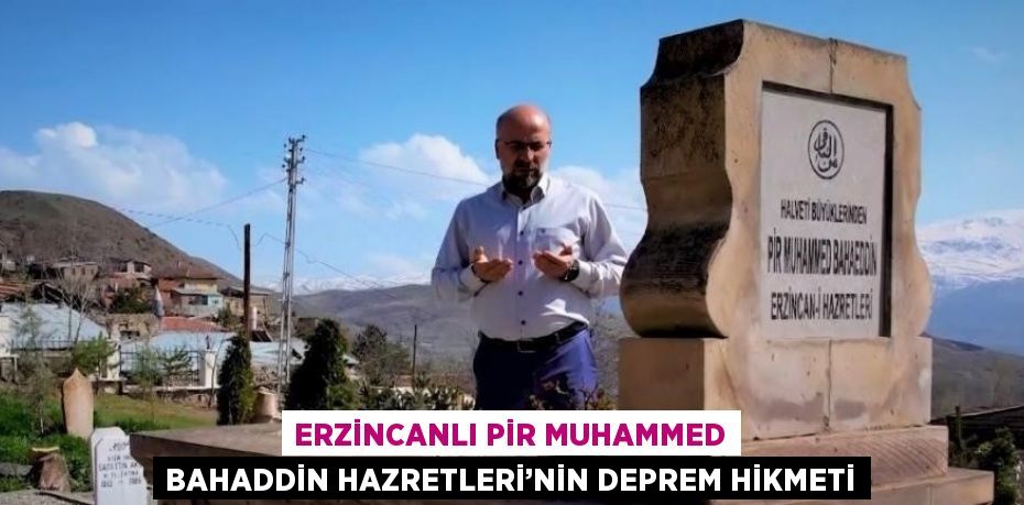 ERZİNCANLI PİR MUHAMMED BAHADDİN HAZRETLERİ’NİN DEPREM HİKMETİ