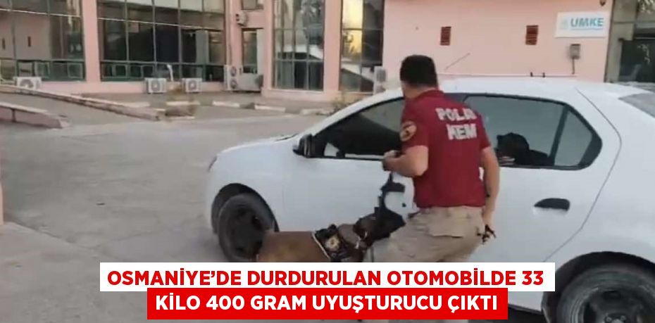 OSMANİYE’DE DURDURULAN OTOMOBİLDE 33 KİLO 400 GRAM UYUŞTURUCU ÇIKTI