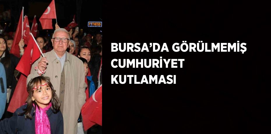 BURSA’DA GÖRÜLMEMİŞ CUMHURİYET KUTLAMASI