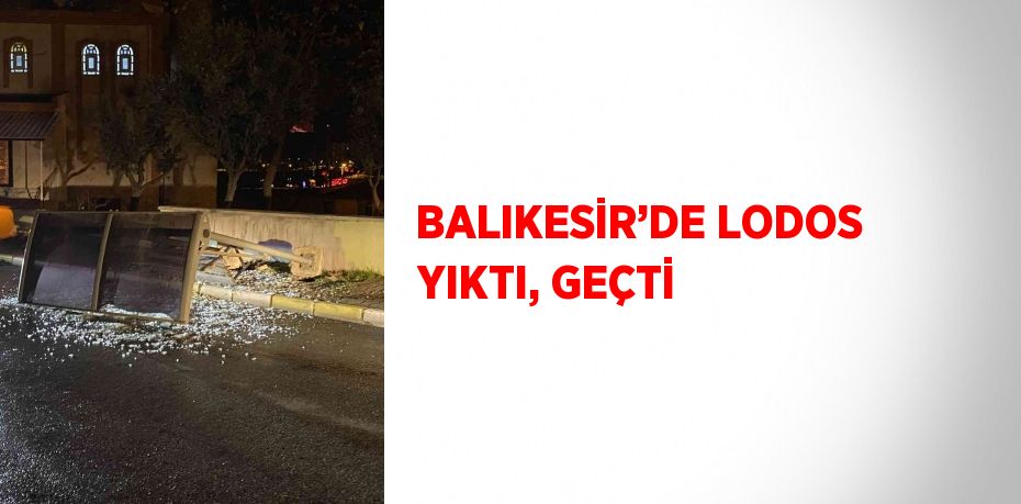 BALIKESİR’DE LODOS YIKTI, GEÇTİ