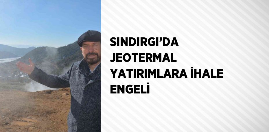 SINDIRGI’DA JEOTERMAL YATIRIMLARA İHALE ENGELİ