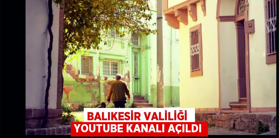 BALIKESİR VALİLİĞİ  YOUTUBE KANALI AÇILDI