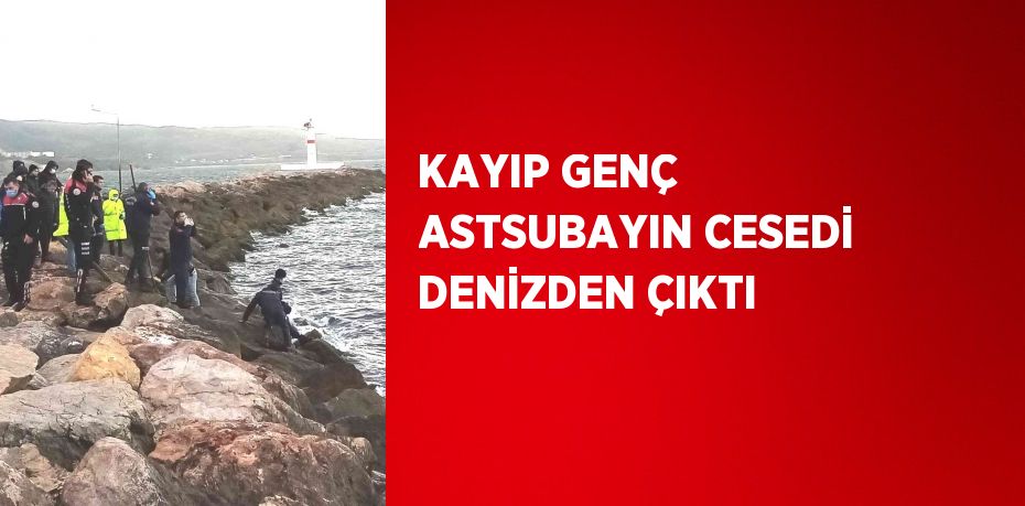 KAYIP GENÇ ASTSUBAYIN CESEDİ DENİZDEN ÇIKTI