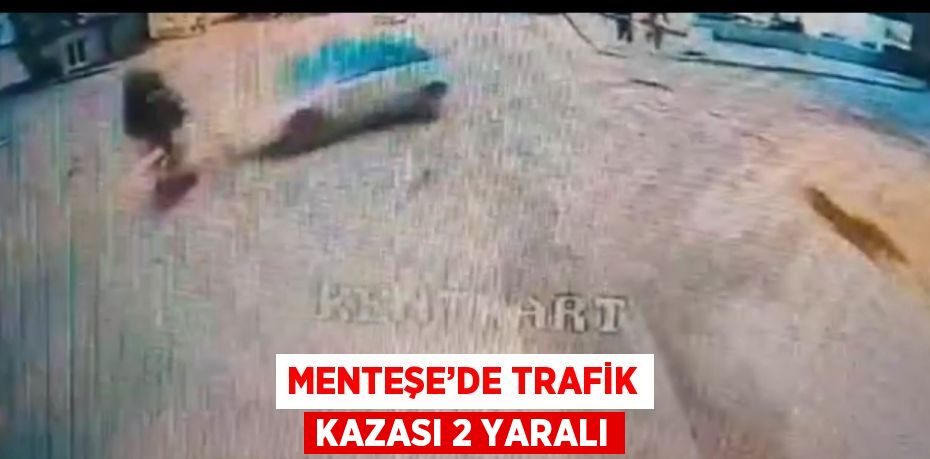 MENTEŞE’DE TRAFİK KAZASI 2 YARALI