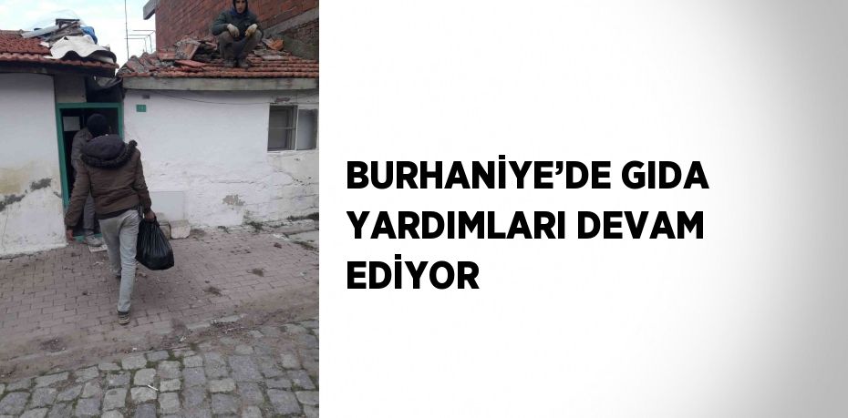 BURHANİYE’DE GIDA YARDIMLARI DEVAM EDİYOR