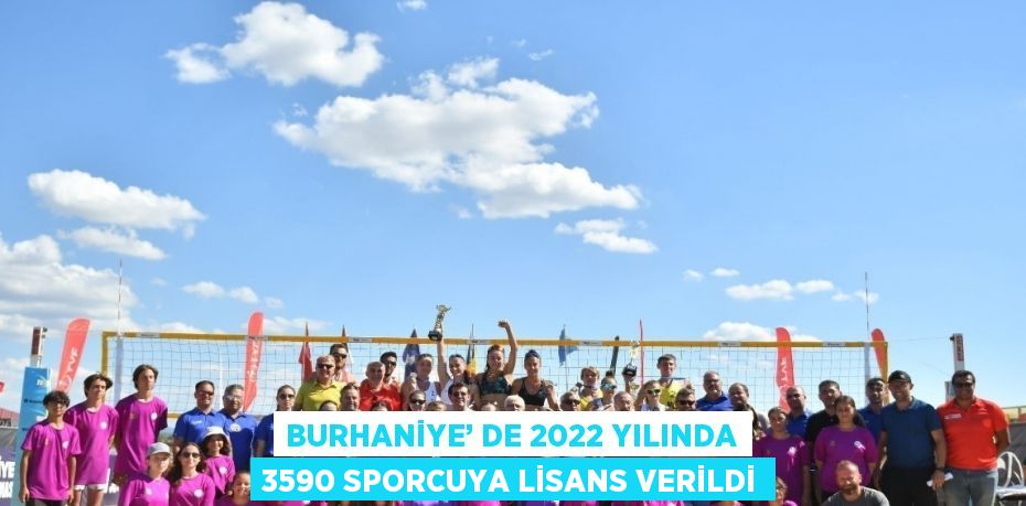 BURHANİYE’ DE 2022 YILINDA 3590 SPORCUYA LİSANS VERİLDİ