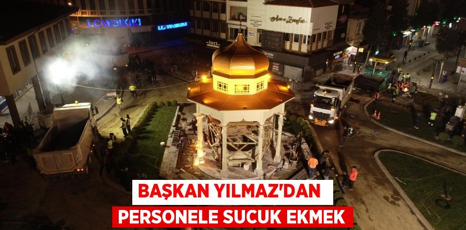 BAŞKAN YILMAZ’DAN  PERSONELE SUCUK EKMEK