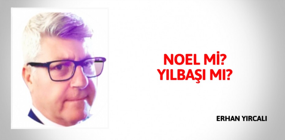 NOEL Mİ? YILBAŞI MI?