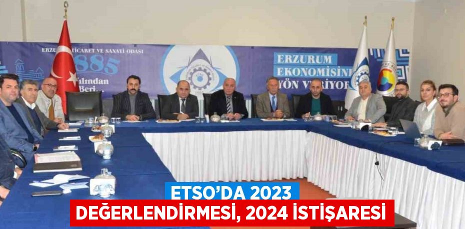 ETSO’DA 2023 DEĞERLENDİRMESİ, 2024 İSTİŞARESİ