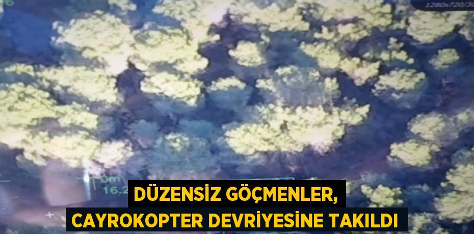 DÜZENSİZ GÖÇMENLER, CAYROKOPTER DEVRİYESİNE TAKILDI