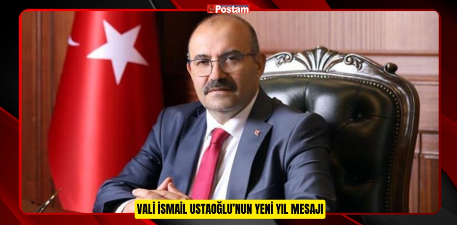 VALİ İSMAİL USTAOĞLU’NUN YENİ YIL MESAJI