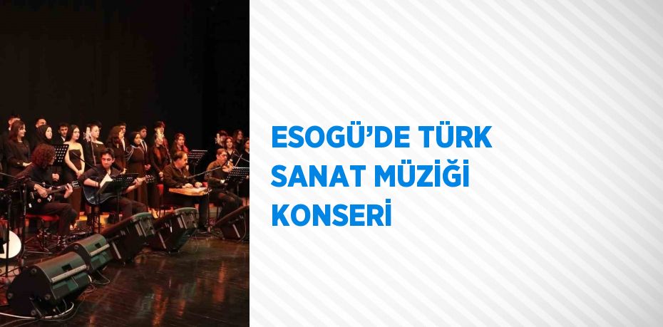 ESOGÜ’DE TÜRK SANAT MÜZİĞİ KONSERİ