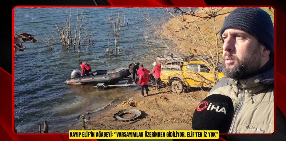 Kayıp Elif'in ağabeyi: "Varsayımlar üzerinden gidiliyor, Elif'ten iz yok"