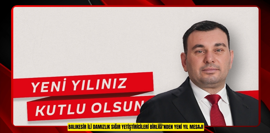 BALIKESİR İLİ DAMIZLIK SIĞIR YETİŞTİRİCİLERİ BİRLİĞİ’NDEN YENİ YIL MESAJI