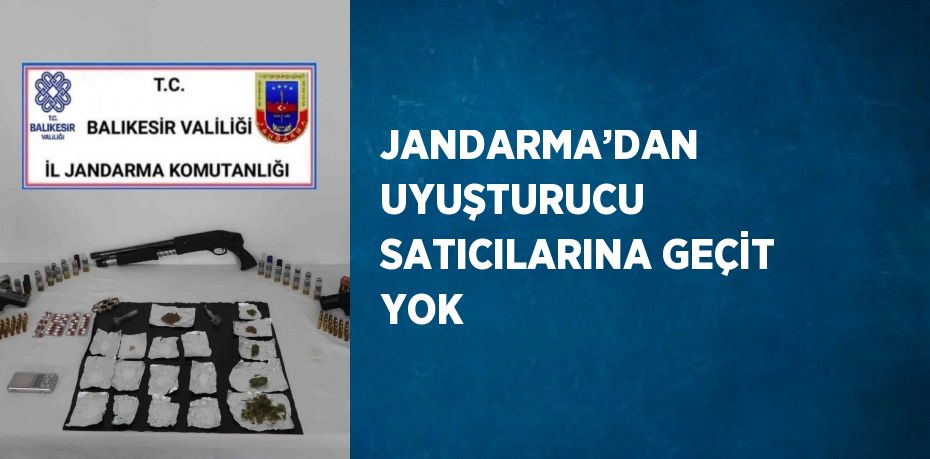 JANDARMA’DAN UYUŞTURUCU SATICILARINA GEÇİT YOK