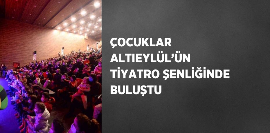 ÇOCUKLAR ALTIEYLÜL’ÜN TİYATRO ŞENLİĞİNDE BULUŞTU