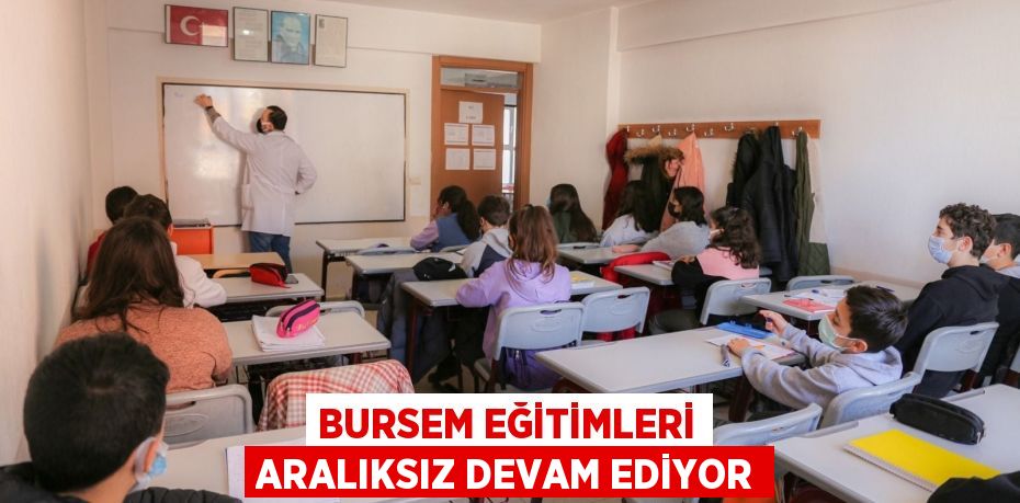 BURSEM EĞİTİMLERİ ARALIKSIZ DEVAM EDİYOR