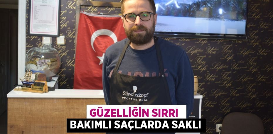 GÜZELLİĞİN SIRRI  BAKIMLI SAÇLARDA SAKLI