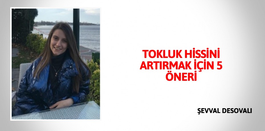 TOKLUK HİSSİNİ ARTIRMAK İÇİN 5 ÖNERİ