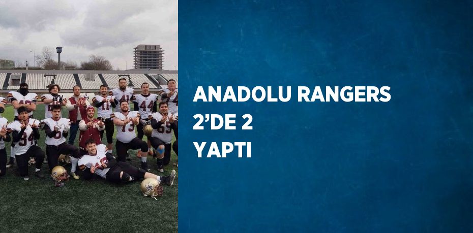 ANADOLU RANGERS 2’DE 2 YAPTI