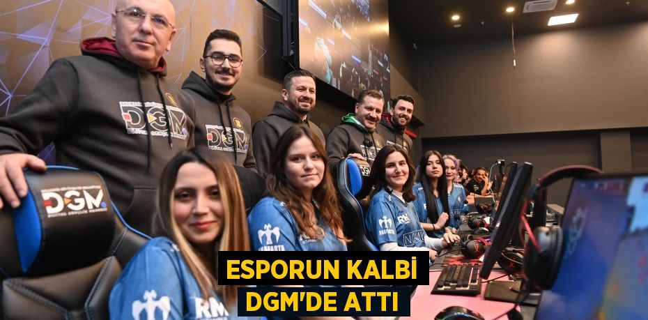 Esporun kalbi DGM’de attı