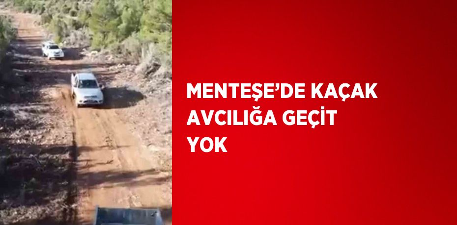 MENTEŞE’DE KAÇAK AVCILIĞA GEÇİT YOK