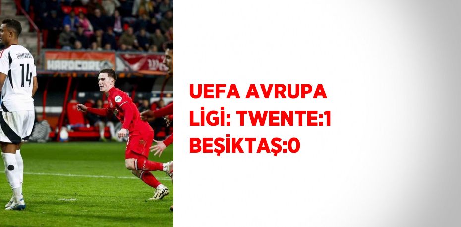 UEFA AVRUPA LİGİ: TWENTE:1 BEŞİKTAŞ:0