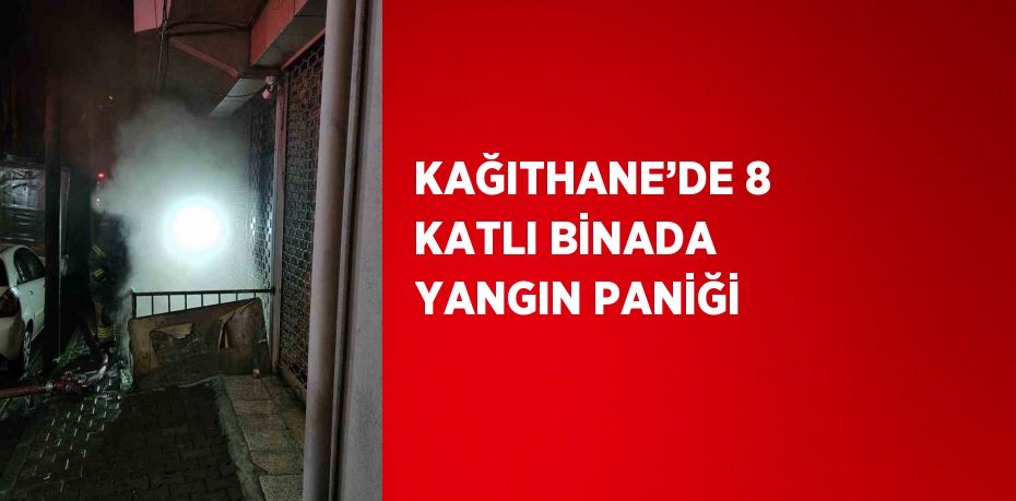 KAĞITHANE’DE 8 KATLI BİNADA YANGIN PANİĞİ